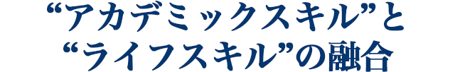 “アカデミックスキル”と “ライフスキル”の融合