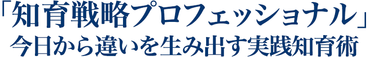 「知育戦略プロフェッショナル」 今日から違いを生み出す実践知育術